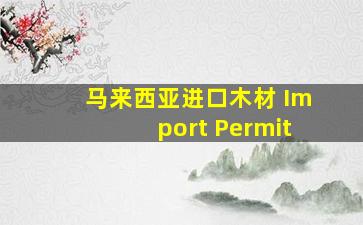 马来西亚进口木材 Import Permit